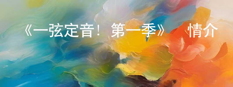曹二寶的網絡影視資源,《一弦定音！第一季》詳情介紹_一弦定音！第一季已完結在線觀看_一弦定音！第一季迅雷下載_日漫